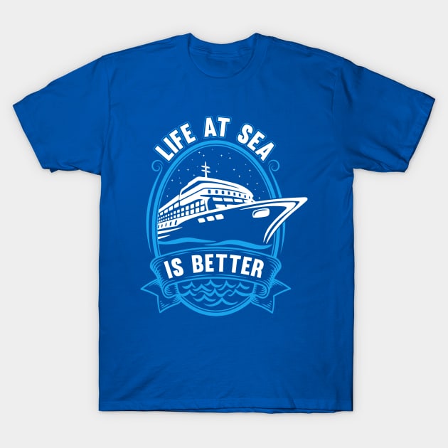 Life At Sea Is Better T-Shirt by TipsForTravellers